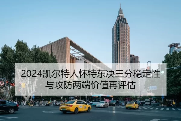 2024凯尔特人怀特东决三分稳定性与攻防两端价值再评估